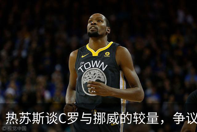 热苏斯谈C罗与挪威的较量，争议中的“复出”计划